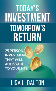 Title: Today's Investment Tomorrow's Return, Author: Lisa Dalton