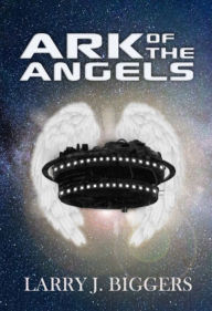 Title: The Ark of the Angels, Author: Larry Biggers