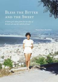 Title: Bless The Bitter And The Sweet: A Sabra Girl's Diary from the Last Days of British Rule and the Rebirth of Israel, Author: Naomi Harris Rosenblatt