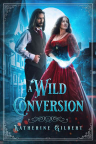 Title: A Wild Conversion, Author: Katherine Gilbert