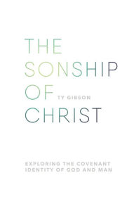 Title: The Sonship of Christ, Author: Ty Gibson