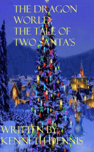 Title: The Dragon World: The Tale of Two Santa's, Author: Kenneth Dennis