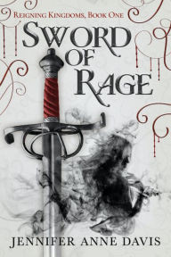 Title: Sword of Rage: Reigning Kingdoms, Book 1, Author: Jennifer Anne Davis