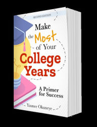 Title: Make The Most of Your College Years, Author: Yaunee Okuneye