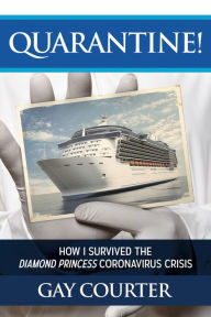 Title: Quarantine!: How I Survived the Diamond Princess Coronavirus Crisis, Author: Gay Courter