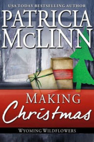 Title: Making Christmas (Wyoming Wildflowers Book 10), Author: Patricia McLinn