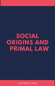 Title: Social Origins And Primal Law, Author: Andrew Lang