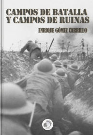 Title: Campos de batalla y campos de ruinas, Author: Enrique Gomez Carrillo