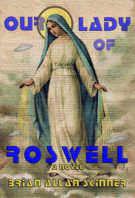 Title: Our Lady of Roswell, Author: Brian Allan Skinner