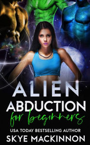 Title: Alien Abduction for Beginners, Author: Skye Mackinnon