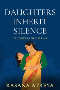 Title: Daughters Inherit Silence: Women's Fiction Set In India, Author: Rasana Atreya