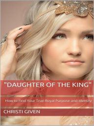 Title: Daughter of the King, Author: Christi Given