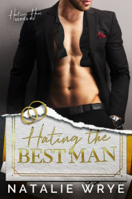 Title: Hating The Best Man: An Opposites Attract Billionaire Romance, Author: Natalie Wrye