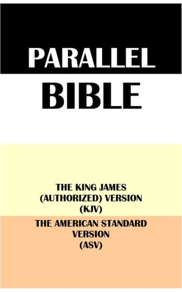 PARALLEL BIBLE: THE KING JAMES (AUTHORIZED) VERSION (KJV) & THE AMERICAN STANDARD VERSION (ASV)