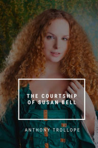 Title: The Courtship of Susan Bell, Author: Anthony Trollope