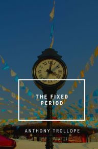 Title: The Fixed Period, Author: Anthony Trollope