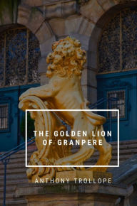 Title: The golden lion of Granpere, Author: Anthony Trollope