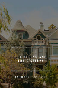 Title: The Kellys and the O'Kellys, Author: Anthony Trollope