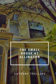 Title: The Small House at Allington, Author: Anthony Trollope