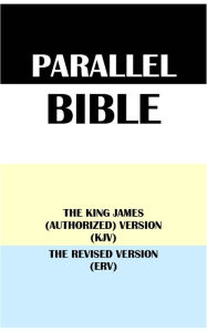 Title: PARALLEL BIBLE: THE KING JAMES (AUTHORIZED) VERSION (KJV) & THE REVISED VERSION (ERV), Author: Translation Committees