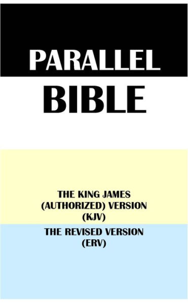 PARALLEL BIBLE: THE KING JAMES (AUTHORIZED) VERSION (KJV) & THE REVISED VERSION (ERV)