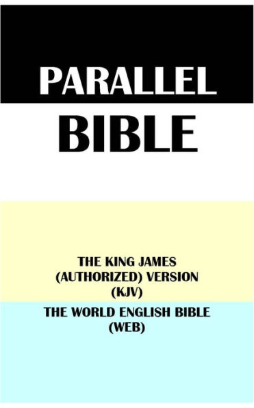 PARALLEL BIBLE: THE KING JAMES (AUTHORIZED) VERSION (KJV) & THE WORLD ENGLISH BIBLE (WEB)