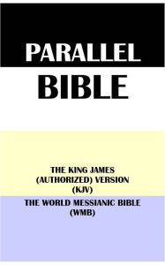 Title: PARALLEL BIBLE: THE KING JAMES (AUTHORIZED) VERSION (KJV) & THE WORLD MESSIANIC BIBLE (WMB), Author: Translation Committees