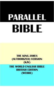 Title: PARALLEL BIBLE: THE KING JAMES (AUTHORIZED) VERSION (KJV) & THE WORLD ENGLISH BIBLE BRITISH EDITION (WEBBE), Author: Translation Committees