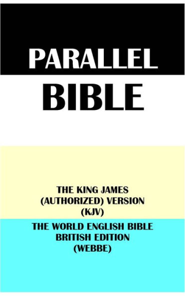 PARALLEL BIBLE: THE KING JAMES (AUTHORIZED) VERSION (KJV) & THE WORLD ENGLISH BIBLE BRITISH EDITION (WEBBE)
