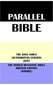 Title: PARALLEL BIBLE: THE KING JAMES (AUTHORIZED) VERSION (KJV) & THE WORLD MESSIANIC BIBLE BRITISH EDITION (WMBBE), Author: Translation Committees