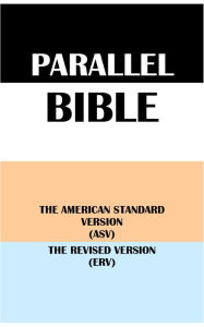 Title: PARALLEL BIBLE: THE AMERICAN STANDARD VERSION (ASV) & THE REVISED VERSION (ERV), Author: Translation Committees