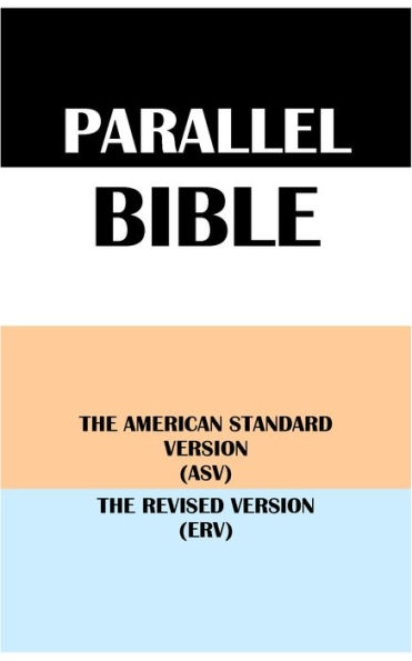PARALLEL BIBLE: THE AMERICAN STANDARD VERSION (ASV) & THE REVISED VERSION (ERV)
