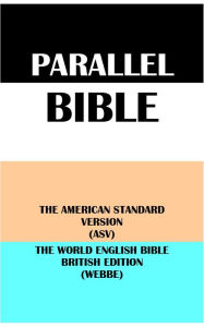 Title: PARALLEL BIBLE: THE AMERICAN STANDARD VERSION (ASV) & THE WORLD ENGLISH BIBLE BRITISH EDITION (WEBBE), Author: Translation Committees