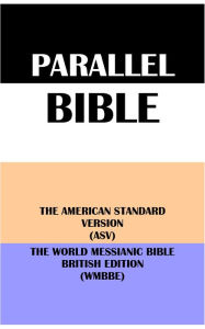 Title: PARALLEL BIBLE: THE AMERICAN STANDARD VERSION (ASV) & THE WORLD MESSIANIC BIBLE BRITISH EDITION (WMBBE), Author: Translation Committees