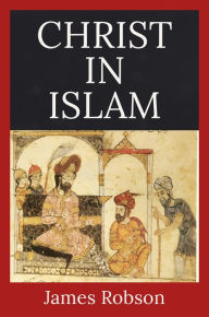 Title: Christ in Islam, Author: James Robson