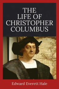 Title: The Life of Christopher Columbus, Author: Edward Everett Hale