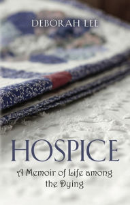 Title: Hospice: A Memoir of Life among the Dying, Author: Deborah Lee