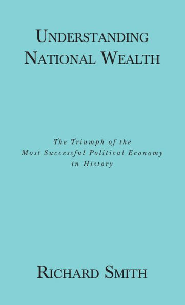 Understanding National Wealth; The Triumph of the Most Successful Political Economy in History