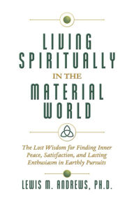 Title: Living Spiritually in the Material World, Author: Lewis M. Andrews Ph.D.