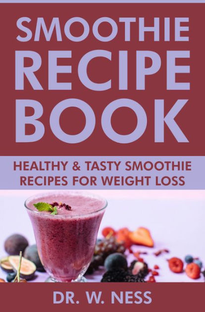 Smoothie Recipe Book by Dr, W. Ness | eBook | Barnes & Noble®