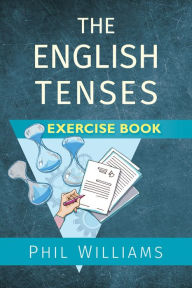 Title: The English Tenses Exercise Book, Author: Phil Williams