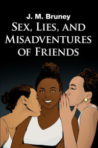 Title: Sex, Lies, and Misadventures of Friends, Author: J. M. Bruney