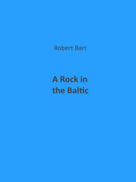 Title: A Rock in the Baltic, Author: Robert Barr