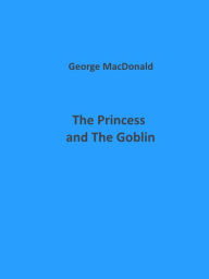 Title: The Princess and The Goblin (Illustrated), Author: George MacDonald