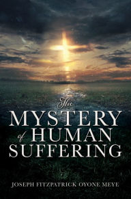 Title: THE MYSTERY OF HUMAN SUFFERING, Author: JOSEPH FITZPATRICK OYONE MEYE