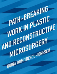 Title: Path-Breaking Work in Plastic and Reconstructive Microsurgery, Author: Doina Dumitrescu-Ionescu