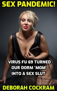 Title: Sex Pandemic! Virus FU 69 Turned Our Dorm Mom Into A Sex Slut, Author: Deborah Cockram