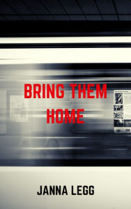 Title: Bring Them Home, Author: Janna Legg