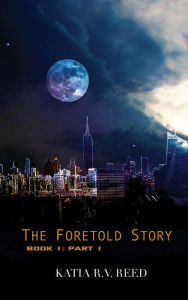 Title: The Foretold Story Book 1: Part 1, Author: Katia R. V. Reed