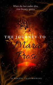 Title: The Journey to Mara Prose: A Poetic Testimonial, Author: Mara Prose